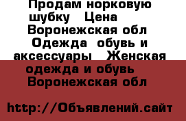 Продам норковую шубку › Цена ­ 37 - Воронежская обл. Одежда, обувь и аксессуары » Женская одежда и обувь   . Воронежская обл.